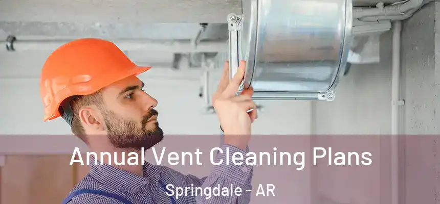  Annual Vent Cleaning Plans Springdale - AR