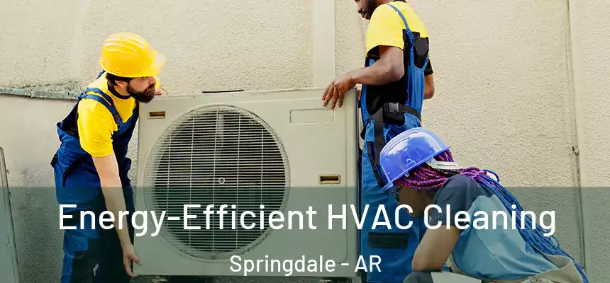  Energy-Efficient HVAC Cleaning Springdale - AR